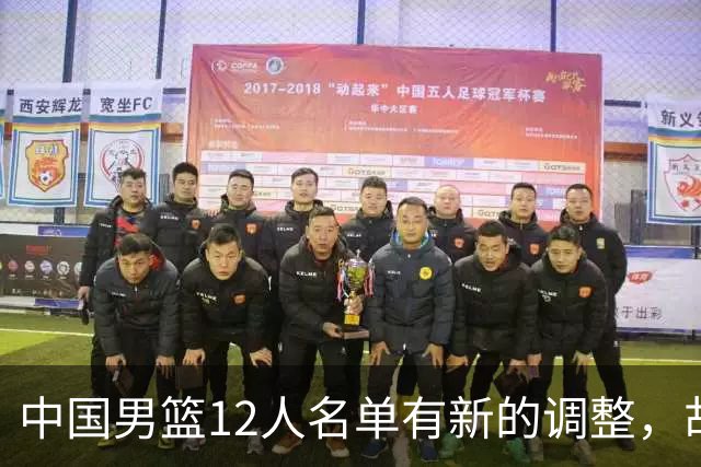 中国男篮12人名单有新的调整，胡金秋和赵继伟两名球员被替换